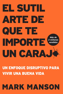 El Sutil arte de que te importe un caraj*: Un enfoque disruptivo para vivir una buena vida