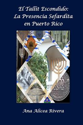 El Tallit Escondido: La Presencia Sefardita En Puerto Rico - Alicea Rivera, Ana, and Crespo Vargas, Pablo L (Editor), and Velez Oyola, Angel L (Foreword by)