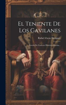 El Teniente de Los Gavilanes: Novela de Carcter Hist?rico Escrita... - Enriquez, Rafael Zayas