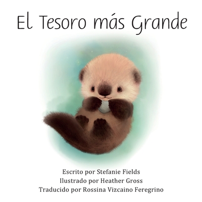 El Tesoro ms Grande: The Greatest Treasure (Spanish Edition) - Gross, Heather (Illustrator), and Feregrino, Rossina Vizcaino (Translated by), and Fields, Stefanie