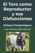 El Toro como Reproductor y sus Disfunciones: Enfoques Fisiopatologicos