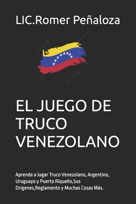 El TRUCO: Aprende a Jugar Truco Venezolano, Argentino, Uruguayo y Puerto Riqueo, Sus Orgenes, Reglamento y Muchas Cosas Ms. - Pealoza V, Romer Mauricio