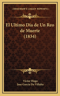 El Ultimo Dia de Un Reo de Muerte (1834) - Hugo, Victor, and De Villalta, Jose Garcia (Translated by)