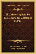 El Ultimo Suplicio De Las Libertades Catalanas (1858)