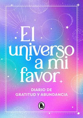 El Universo a Mi Favor: Diario de Gratitud Y Abundancia / The Universe in My Fav Or. Journal of Gratitude and Abundance. - Varios Autores