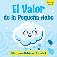 El Valor de la Pequea Nube Libro para Beb?s en Espaol: Descubre una historia inspiradora sobre la valent?a y la aceptaci?n de uno mismo! Spanish books for kids 1-3