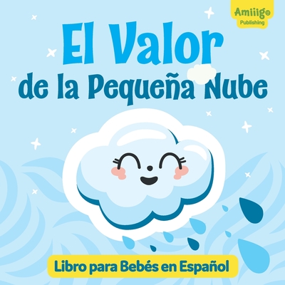 El Valor de la Pequea Nube Libro para Bebs en Espaol: Descubre una historia inspiradora sobre la valenta y la aceptacin de uno mismo! Spanish books for kids 1-3 - Publishing, Amiiigo