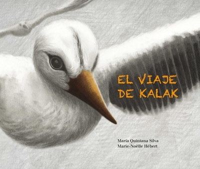 El Viaje de Kalak (Kalak's Journey) - Quintana Silva, Mar?a, and H?bert, Marie-No?lle (Illustrator)