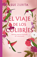 El Viaje de Los Colibres (Edicin Especial Ilustrada 10 Aniversario) / The Jou R Ney of the Hummingbirds. Special Illustrated 10th Anniversary Edition