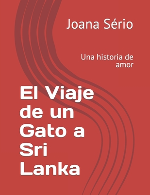 El Viaje de un Gato a Sri Lanka: Una historia de amor - Martins, Nuno (Contributions by), and S?rio, Joana