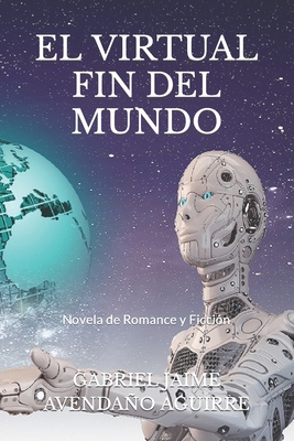 El Virtual Fin del Mundo: Novela de Romance y Ficci?n - Avendao Aguirre, Gabriel Jaime