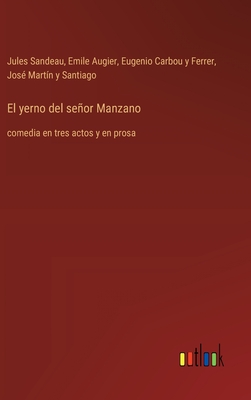 El yerno del seor Manzano: comedia en tres actos y en prosa - Sandeau, Jules, and Augier, Emile, and Carbou Y Ferrer, Eugenio