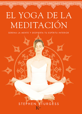 El Yoga de La Meditacion: Serena La Mente y Despierta Tu Espiritu Interior - Sturgess, Stephen