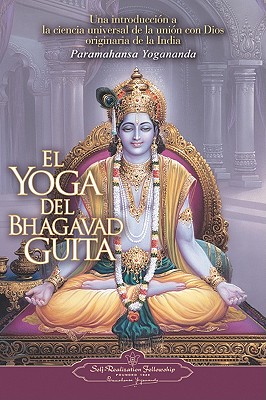 El Yoga del Bhagavad Guita: Una Introduccion a la Ciencia Universal de la Union Con Dios Originaria de la India - Yogananda, Paramahansa