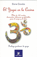 El Yogui En La Cocina: Mas de 100 Recetas Iluminadas, Deliciosas y Saludables Para El Cuerpo y El Alma. - Gavalas, Elaine