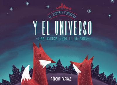 El Zorro Curioso y el Universo: Una Historia Sobre el Big Bang - Farkas, Robert