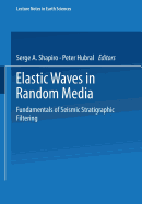 Elastic Waves in Random Media: Fundamentals of Seismic Stratigraphic Filtering - Shapiro, Serge A, Professor, and Hubral, Peter