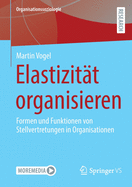 Elastizitt Organisieren: Formen Und Funktionen Von Stellvertretungen in Organisationen