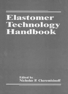 Elastomer Technology Handbook - Cheremisinoff, Nicholas P, Dr., PH.D., and Cheremisinoff, Paul N