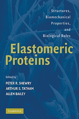 Elastomeric Proteins: Structures, Biomechanical Properties, and Biological Roles - Shewry, Peter R (Editor), and Tatham, Arthur S (Editor), and Bailey, Allen J (Editor)