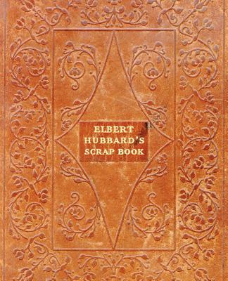 Elbert Hubbard's Scrap Book - Hubbard, Elbert