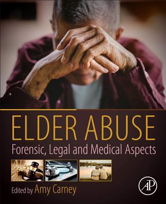 Elder Abuse: Forensic, Legal and Medical Aspects - Carney, Amy, NP, PhD (Editor)