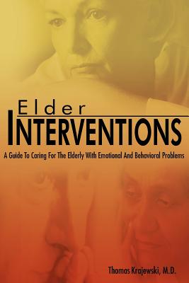 Elder Interventions: A Guide to Caring for the Elderly with Emotional and Behavioral Problems - Krajewski M D, Thomas