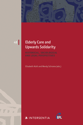 Elderly Care and Upwards Solidarity: Historical, Sociological and Legal Perspectives Volume 48 - Alofs, Elisabeth (Editor), and Schrama, Wendy (Editor)