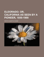 Eldorado: Or, California as Seen by a Pioneer, 1850-1900