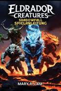 Eldrador Creatures Shadowfall Spielanleitung: Eine komplette Komplettlsung, meistere jede Schlacht, schalte verborgene Geheimnisse, Profi-Strategien und Multiplayer-Taktiken f?r jeden Spieler frei