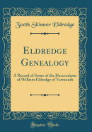 Eldredge Genealogy: A Record of Some of the Descendants of William Eldredge of Yarmouth (Classic Reprint)