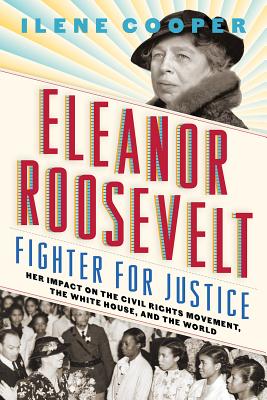 Eleanor Roosevelt, Fighter for Justice: Her Impact on the Civil Rights Movement, the White House, and the World - Cooper, Ilene