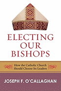 Electing Our Bishops: How the Catholic Church Should Choose Its Leaders