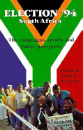 Election 1994 South Africa: The Campaigns, Results and Future Prospects