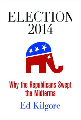 Election 2014: Why the Republicans Swept the Midterms - Kilgore, Ed