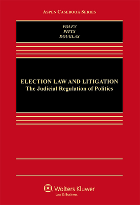 Election Law and Litigation: The Judicial Regulation of Politics - Foley, Edward B