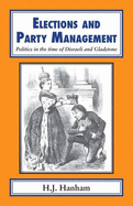 Elections and Party Management: Politics in the Time of Disraeli and Gladstone
