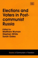 Elections and Voters in Post-Communist Russia - Wyman, Matthew (Editor), and White, Stephen (Editor), and Oates, Sarah (Editor)