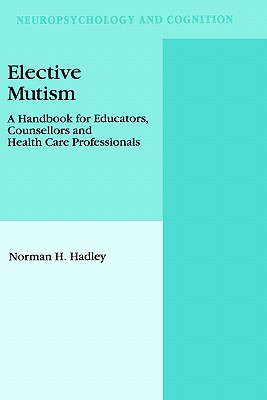 Elective Mutism: A Handbook for Educators, Counsellors and Health Care Professionals - Hadley, N H