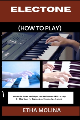 Electone (How to Play): Master the Basics, Techniques, and Performance Skills: A Step-by-Step Guide for Beginners and Intermediate learners. - Molina, Etha