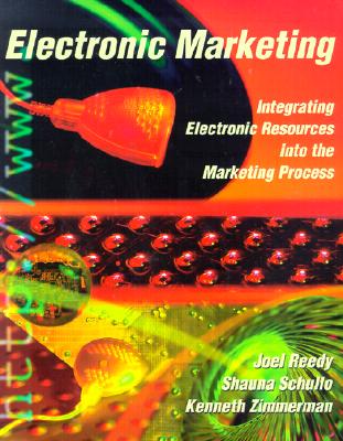 Electonic Marketing: Integrating Electronic Resources Into the Marketing Process - Reedy, Joel E, and Schullo, Shauna J, and Zimmerman, Kenneth R