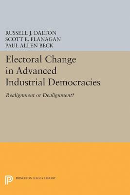 Electoral Change in Advanced Industrial Democracies: Realignment or Dealignment? - Dalton, Russell J, and Flanagan, Scott E