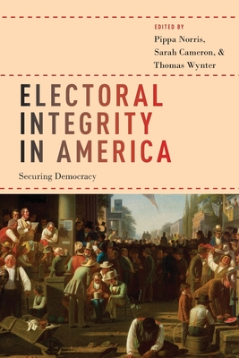 Electoral Integrity in America: Securing Democracy - Norris, Pippa (Editor), and Cameron, Sarah (Editor), and Wynter, Thomas (Editor)