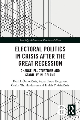 Electoral Politics in Crisis After the Great Recession: Change, Fluctuations and Stability in Iceland - nnudttir, Eva H, and Helgason, Agnar Freyr, and Hararson, lafur Th