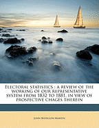 Electoral Statistics: A Review of the Working of Our Representative System from 1832 to 1881, in View of Prospective Chages Therein Volume Talbot Collection of British Pamphlets