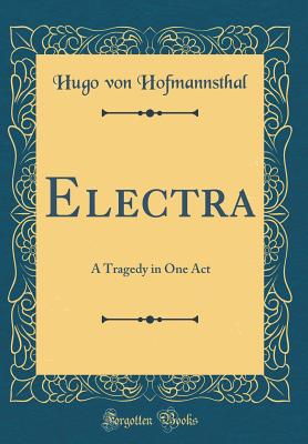 Electra: A Tragedy in One Act (Classic Reprint) - Hofmannsthal, Hugo Von