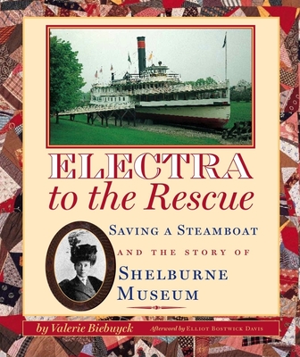 Electra to the Rescue: Saving a Steamboat and the Story of Shelburne Museum - Biebuyck, Valerie, and Davis, Elliot Bostwick (Afterword by)