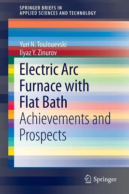 Electric ARC Furnace with Flat Bath: Achievements and Prospects - Toulouevski, Yuri N, and Zinurov, Ilyaz y