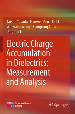 Electric Charge Accumulation in Dielectrics: Measurement and Analysis - Takada, Tatsuo, and Ren, Hanwen, and Li, Jin