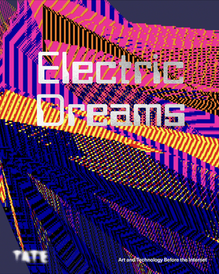 Electric Dreams: Art and Technology Before the Internet - Ravaglia, Val (Editor), and Cook, Sarah (Contributions by), and Cruz-Delgado, Carlos (Contributions by)